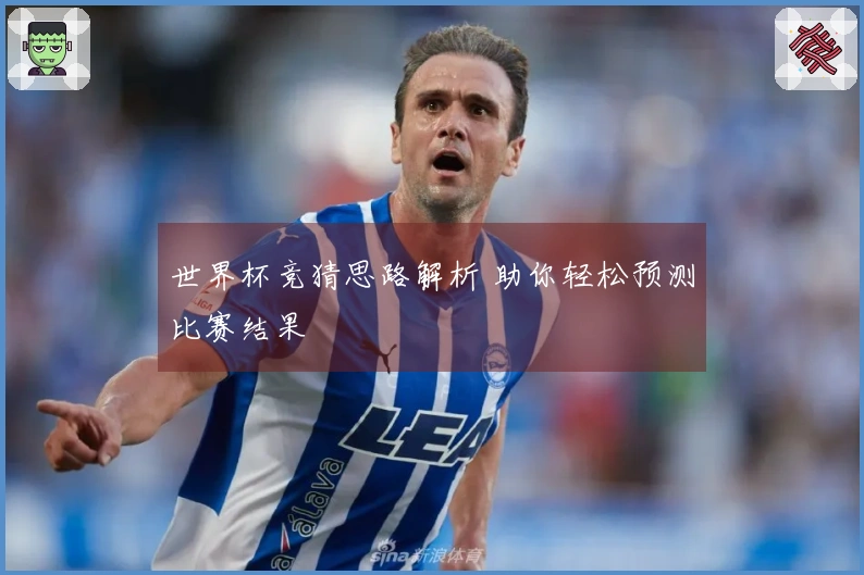 世界杯竞猜思路解析 助你轻松预测比赛结果