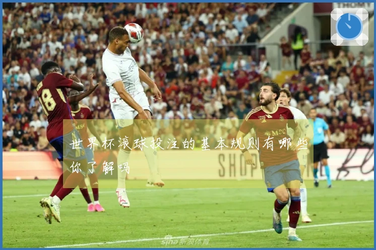 世界杯滚球投注的基本规则有哪些你了解吗