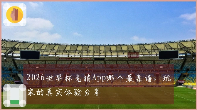 2026世界杯竞猜App哪个最靠谱，玩家的真实体验分享