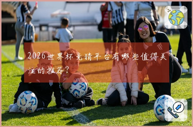 2026世界杯竞猜平台有哪些值得关注的推荐？