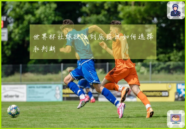 世界杯让球投注到底应该如何选择和判断